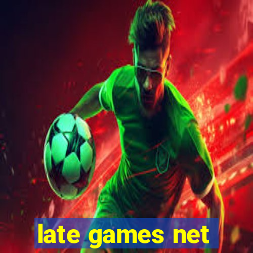 late games net